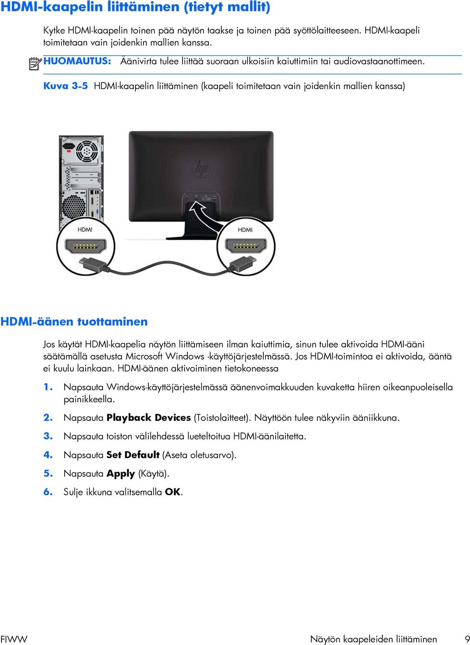 Kuva 3-5 HDMI-kaapelin liittäminen (kaapeli toimitetaan vain joidenkin mallien kanssa) HDMI-äänen tuottaminen Jos käytät HDMI-kaapelia näytön liittämiseen ilman kaiuttimia, sinun tulee aktivoida