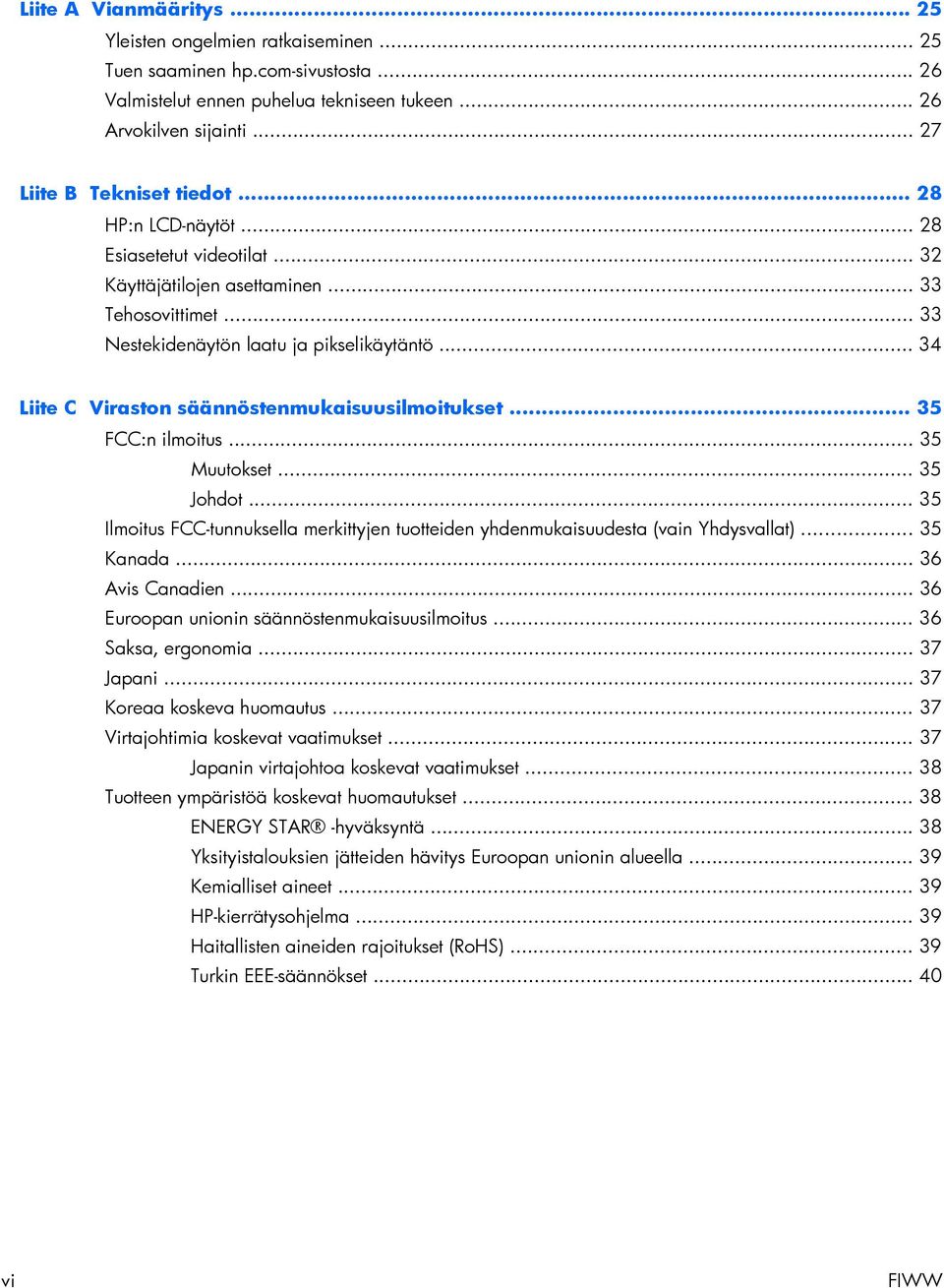 .. 34 Liite C Viraston säännöstenmukaisuusilmoitukset... 35 FCC:n ilmoitus... 35 Muutokset... 35 Johdot... 35 Ilmoitus FCC-tunnuksella merkittyjen tuotteiden yhdenmukaisuudesta (vain Yhdysvallat).