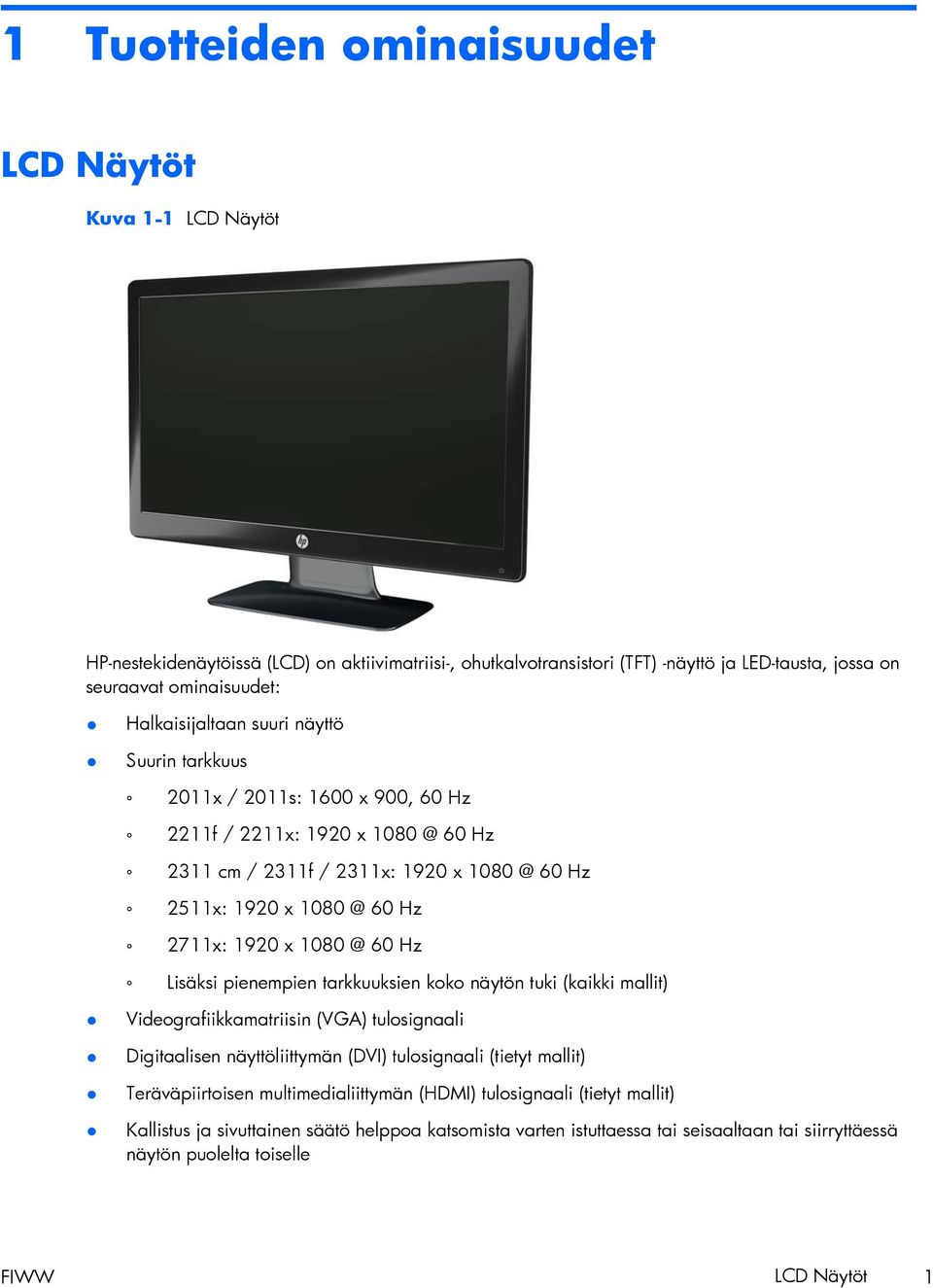 x 1080 @ 60 Hz Lisäksi pienempien tarkkuuksien koko näytön tuki (kaikki mallit) Videografiikkamatriisin (VGA) tulosignaali Digitaalisen näyttöliittymän (DVI) tulosignaali (tietyt mallit)