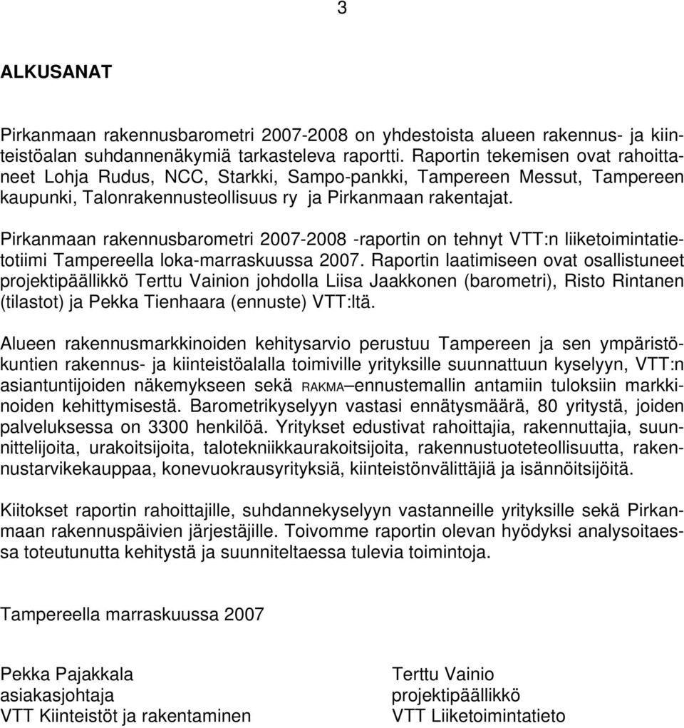 Pirkanmaan rakennusbarometri 27-28 -raportin on tehnyt VTT:n liiketoimintatietotiimi Tampereella loka-marraskuussa 27.