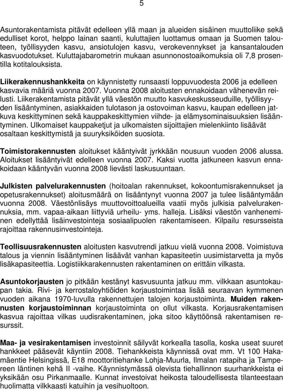 Liikerakennushankkeita on käynnistetty runsaasti loppuvuodesta 26 ja edelleen kasvavia määriä vuonna 27. Vuonna 28 aloitusten ennakoidaan vähenevän reilusti.