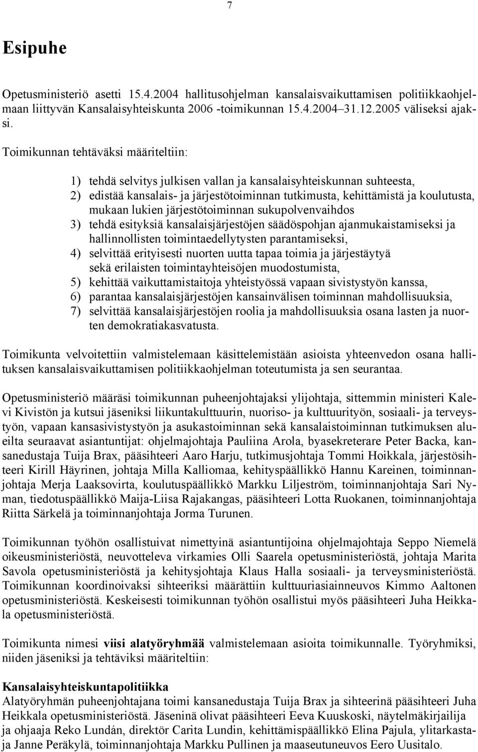 lukien järjestötoiminnan sukupolvenvaihdos 3) tehdä esityksiä kansalaisjärjestöjen säädöspohjan ajanmukaistamiseksi ja hallinnollisten toimintaedellytysten parantamiseksi, 4) selvittää erityisesti