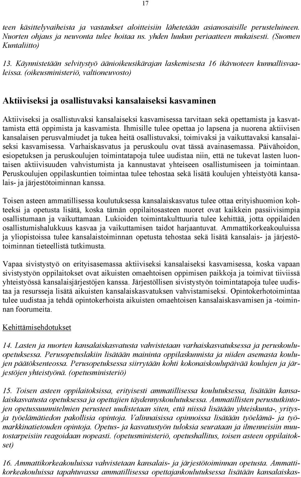 (oikeusministeriö, valtioneuvosto) Aktiiviseksi ja osallistuvaksi kansalaiseksi kasvaminen Aktiiviseksi ja osallistuvaksi kansalaiseksi kasvamisessa tarvitaan sekä opettamista ja kasvattamista että