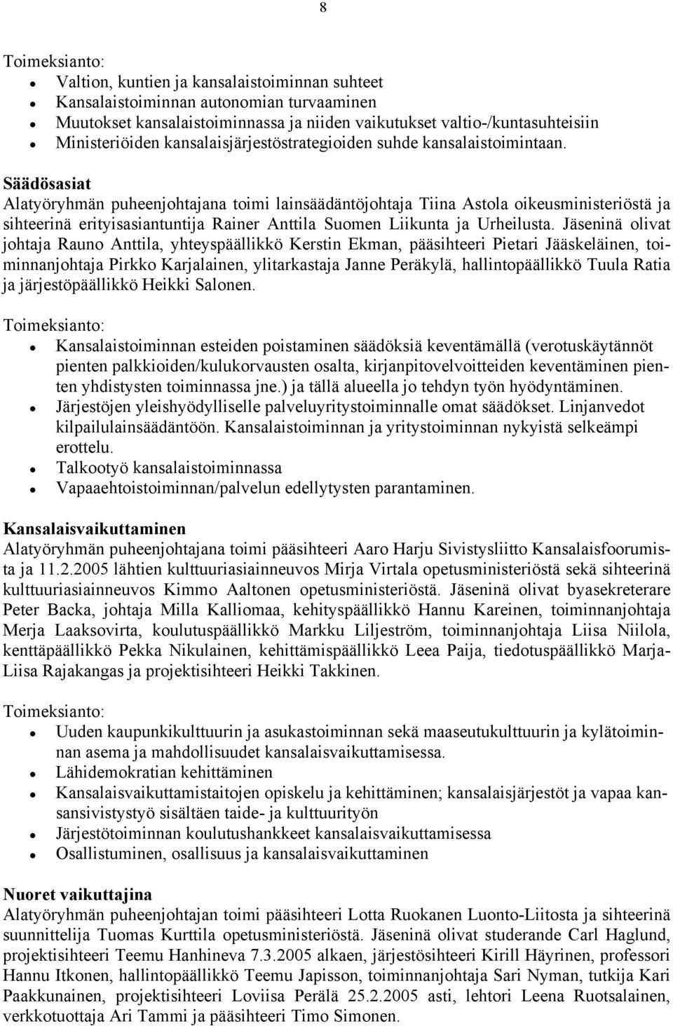 Säädösasiat Alatyöryhmän puheenjohtajana toimi lainsäädäntöjohtaja Tiina Astola oikeusministeriöstä ja sihteerinä erityisasiantuntija Rainer Anttila Suomen Liikunta ja Urheilusta.