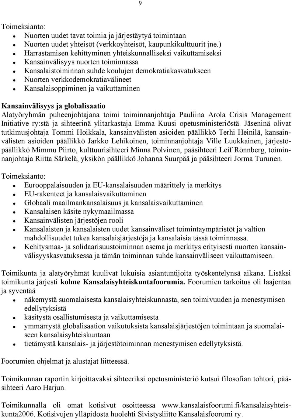 Kansalaisoppiminen ja vaikuttaminen Kansainvälisyys ja globalisaatio Alatyöryhmän puheenjohtajana toimi toiminnanjohtaja Pauliina Arola Crisis Management Initiative ry:stä ja sihteerinä ylitarkastaja