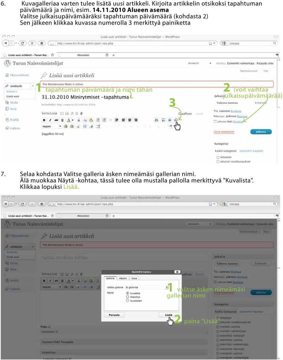 1 tapahtuman päivämäärä ja nimi tähän 3 2 (voit vaihtaa julkaisupäivämäärää) 7. Selaa kohdasta Valitse galleria äsken nimeämäsi gallerian nimi.