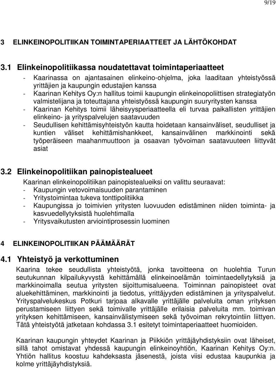 hallitus toimii kaupungin elinkeinopoliittisen strategiatyön valmistelijana ja toteuttajana yhteistyössä kaupungin suuryritysten kanssa - Kaarinan Kehitys toimii läheisyysperiaatteella eli turvaa