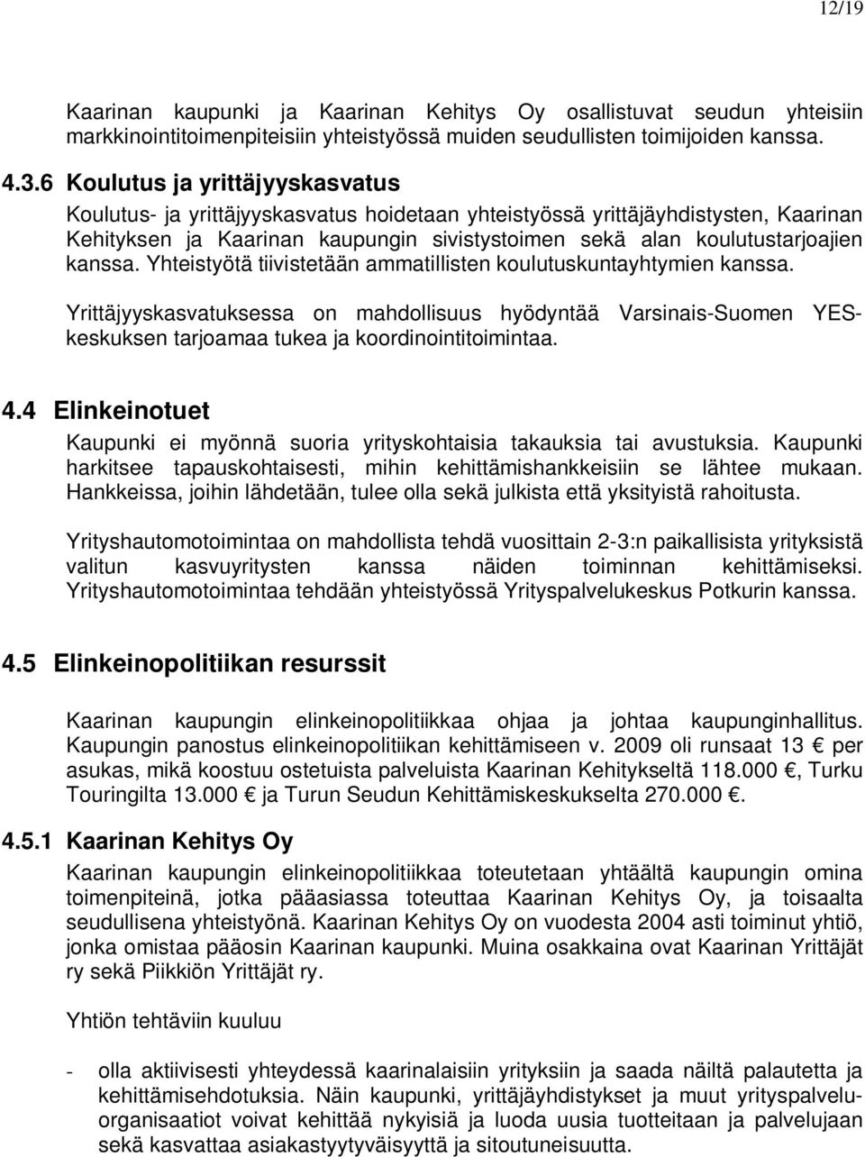 kanssa. Yhteistyötä tiivistetään ammatillisten koulutuskuntayhtymien kanssa. Yrittäjyyskasvatuksessa on mahdollisuus hyödyntää Varsinais-Suomen YESkeskuksen tarjoamaa tukea ja koordinointitoimintaa.