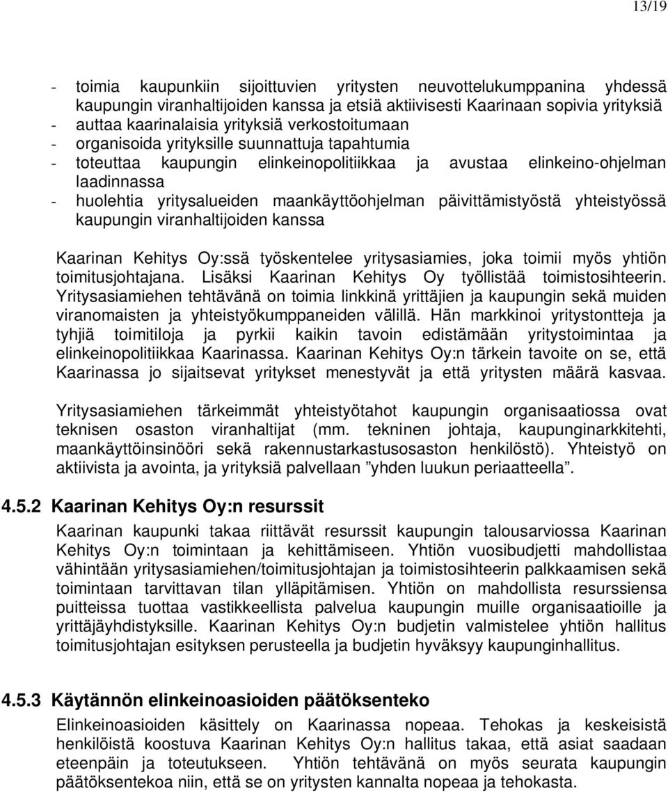 päivittämistyöstä yhteistyössä kaupungin viranhaltijoiden kanssa Kaarinan Kehitys Oy:ssä työskentelee yritysasiamies, joka toimii myös yhtiön toimitusjohtajana.