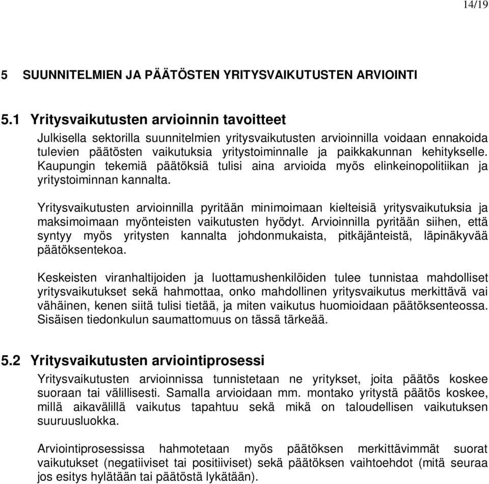 kehitykselle. Kaupungin tekemiä päätöksiä tulisi aina arvioida myös elinkeinopolitiikan ja yritystoiminnan kannalta.