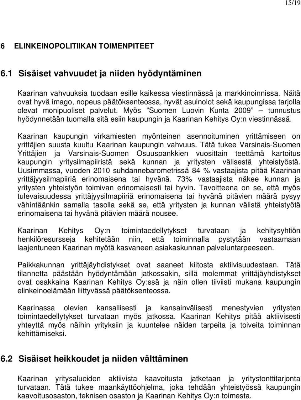 Myös Suomen Luovin Kunta 2009 tunnustus hyödynnetään tuomalla sitä esiin kaupungin ja Kaarinan Kehitys Oy:n viestinnässä.