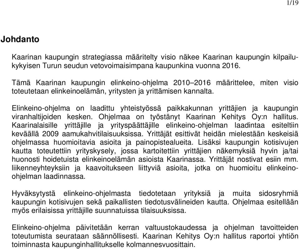 Elinkeino-ohjelma on laadittu yhteistyössä paikkakunnan yrittäjien ja kaupungin viranhaltijoiden kesken. Ohjelmaa on työstänyt Kaarinan Kehitys Oy:n hallitus.