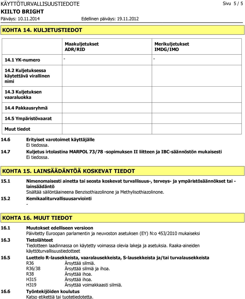 7 Kuljetus irtolastina MARPOL 73/78 sopimuksen II liitteen ja IBCsäännöstön mukaisesti KOHTA 15. LAINSÄÄDÄNTÖÄ KOSKEVAT TIEDOT 15.