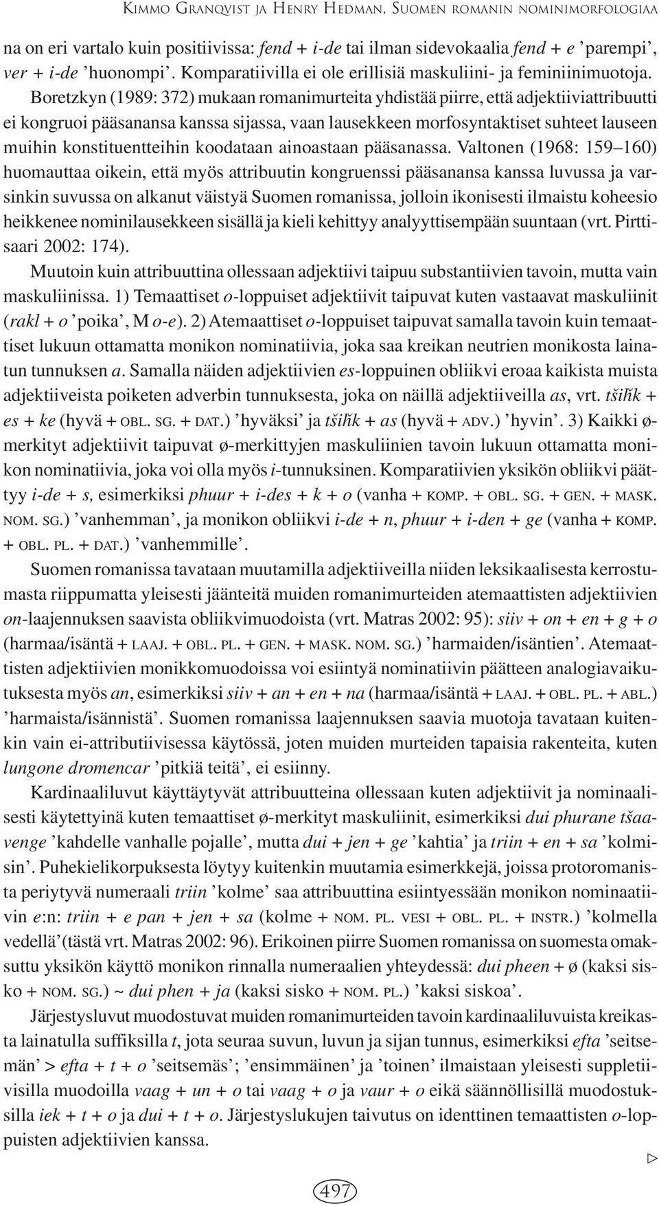 Boretzkyn (1989: 372) mukaan romanimurteita yhdistää piirre, että adjektiiviattribuutti ei kongruoi pääsanansa kanssa sijassa, vaan lausekkeen morfosyntaktiset suhteet lauseen muihin