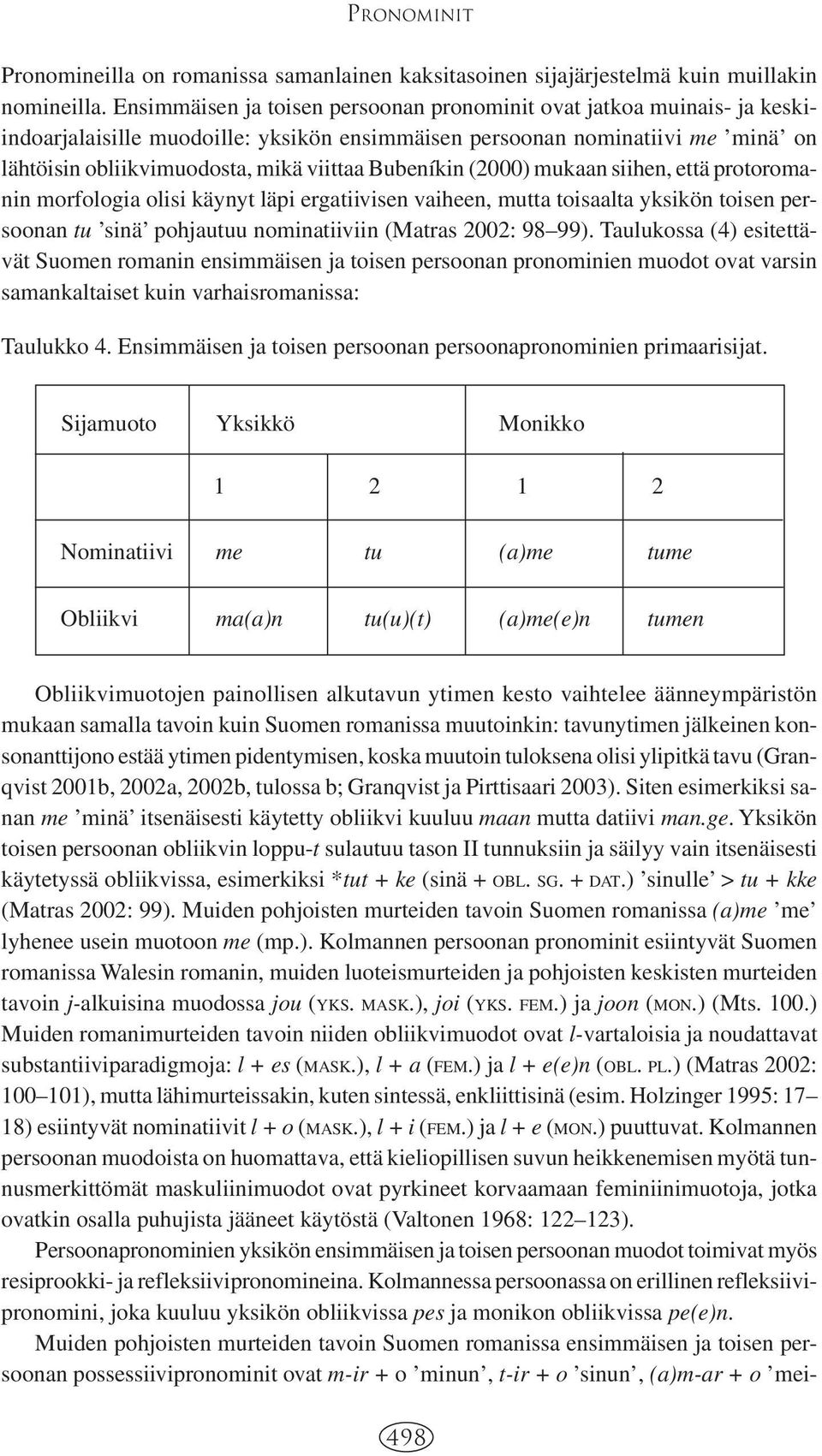 Bubeníkin (2000) mukaan siihen, että protoromanin morfologia olisi käynyt läpi ergatiivisen vaiheen, mutta toisaalta yksikön toisen persoonan tu sinä pohjautuu nominatiiviin (Matras 2002: 98 99).