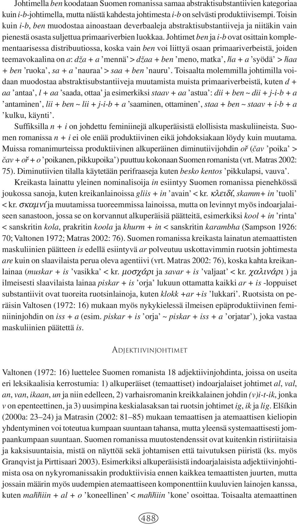 Johtimet ben ja i-b ovat osittain komplementaarisessa distribuutiossa, koska vain ben voi liittyä osaan primaariverbeistä, joiden teemavokaalina on a: dvza + a mennä > dvzaa + ben meno, matka, ha + a