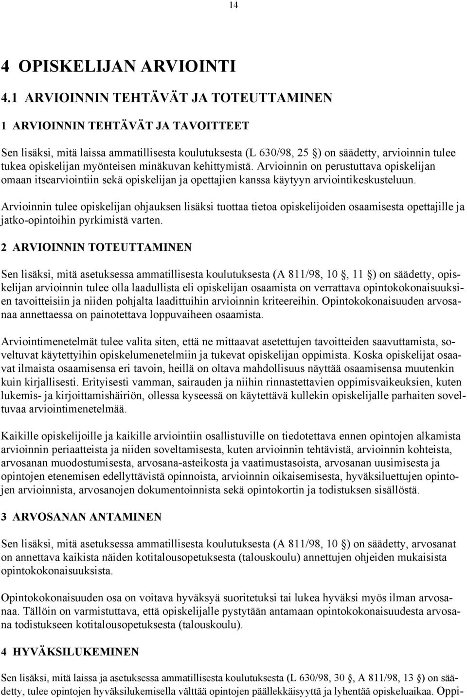 myönteisen minäkuvan kehittymistä. Arvioinnin on perustuttava opiskelijan omaan itsearviointiin sekä opiskelijan ja opettajien kanssa käytyyn arviointikeskusteluun.