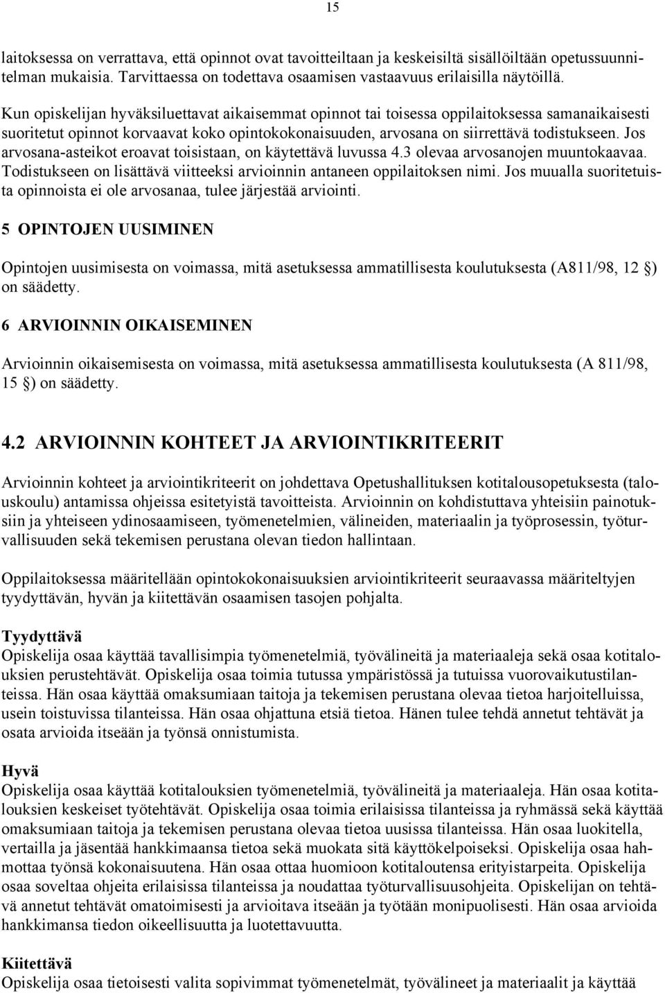 Jos arvosana-asteikot eroavat toisistaan, on käytettävä luvussa 4.3 olevaa arvosanojen muuntokaavaa. Todistukseen on lisättävä viitteeksi arvioinnin antaneen oppilaitoksen nimi.