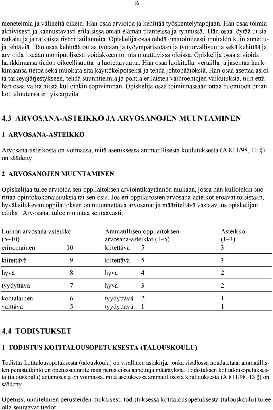 Hän osaa kehittää omaa työtään ja työympäristöään ja työturvallisuutta sekä kehittää ja arvioida itseään monipuolisesti voidakseen toimia muuttuvissa oloissa.