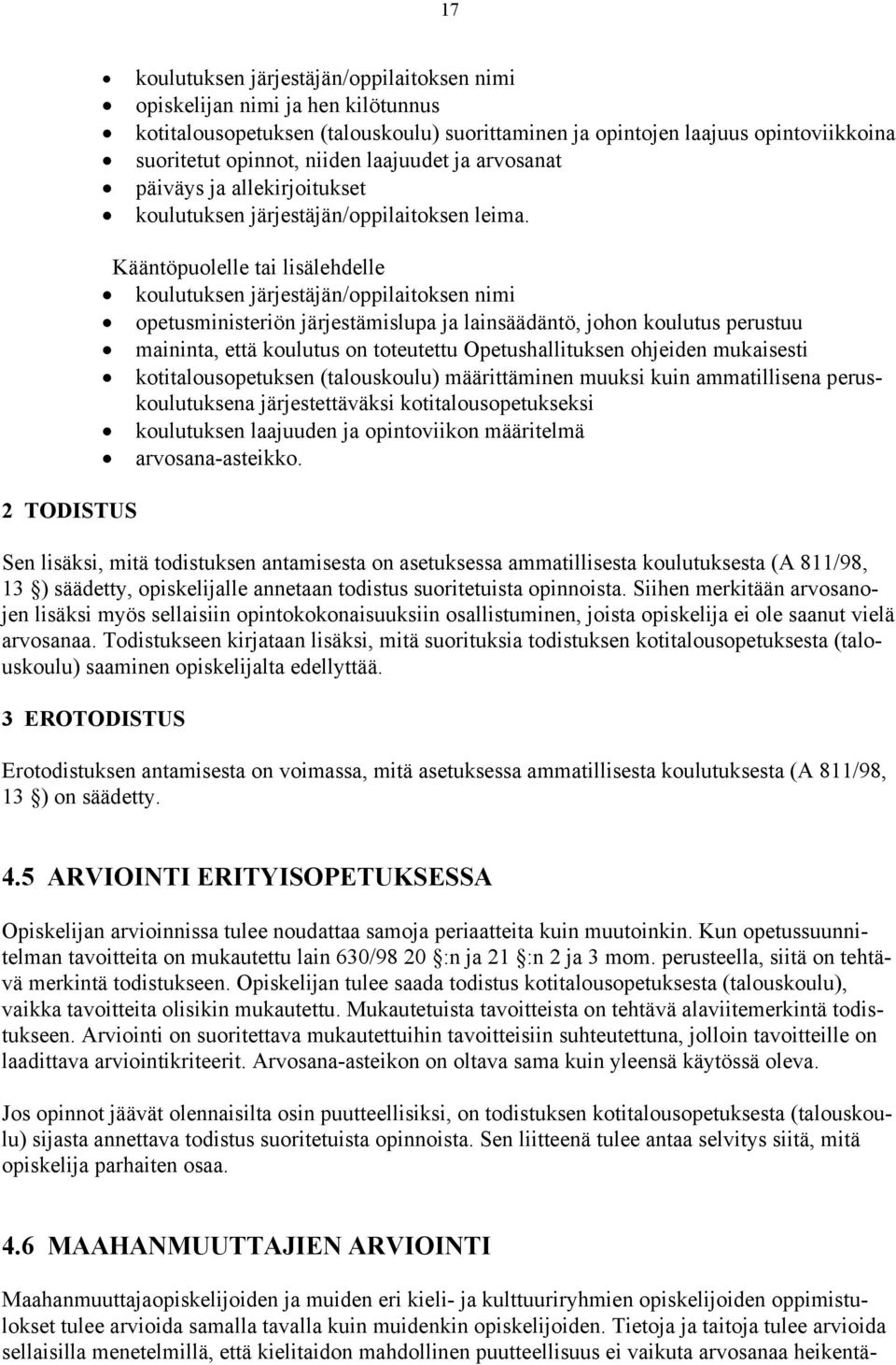 Kääntöpuolelle tai lisälehdelle koulutuksen järjestäjän/oppilaitoksen nimi opetusministeriön järjestämislupa ja lainsäädäntö, johon koulutus perustuu maininta, että koulutus on toteutettu