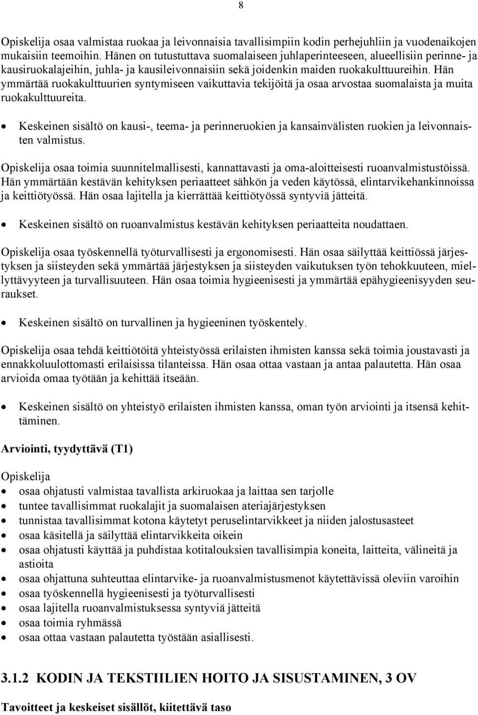 Hän ymmärtää ruokakulttuurien syntymiseen vaikuttavia tekijöitä ja osaa arvostaa suomalaista ja muita ruokakulttuureita.