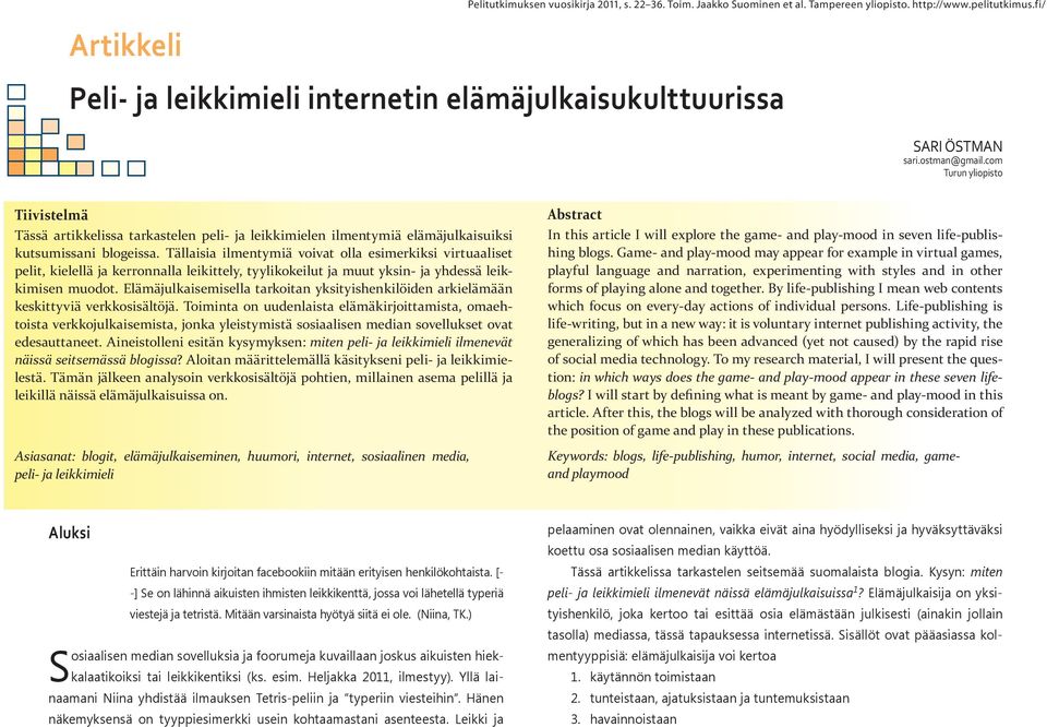 com Turun yliopisto Tiivistelmä Tässä artikkelissa tarkastelen peli- ja leikkimielen ilmentymiä elämäjulkaisuiksi kutsumissani blogeissa.