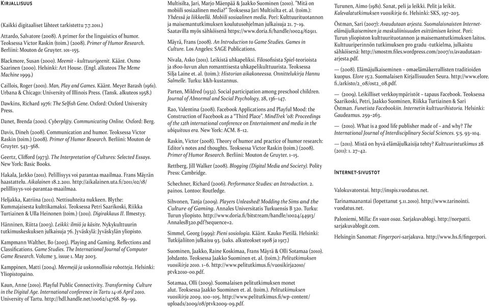 ) Caillois, Roger (2001). Man, Play and Games. Käänt. Meyer Barash (1961). Urbana & Chicago: University of Illinois Press. (Tansk. alkuteos 1958.) Dawkins, Richard 1976: The Selfish Gene.