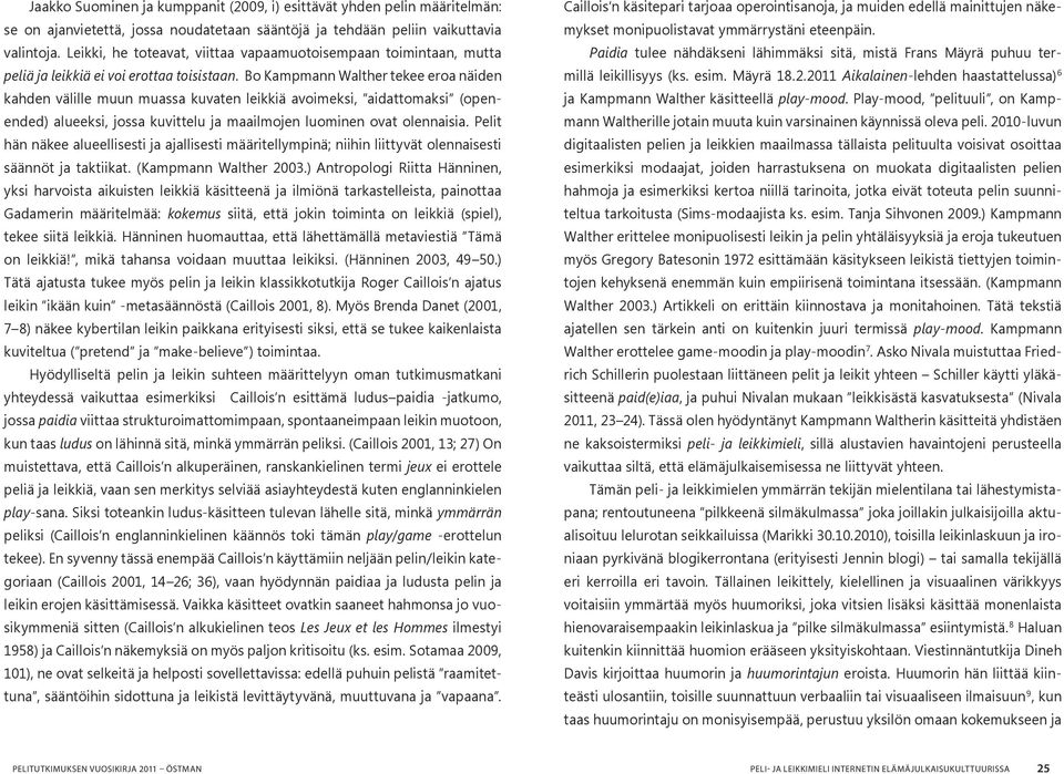 Bo Kampmann Walther tekee eroa näiden kahden välille muun muassa kuvaten leikkiä avoimeksi, aidattomaksi (openended) alueeksi, jossa kuvittelu ja maailmojen luominen ovat olennaisia.