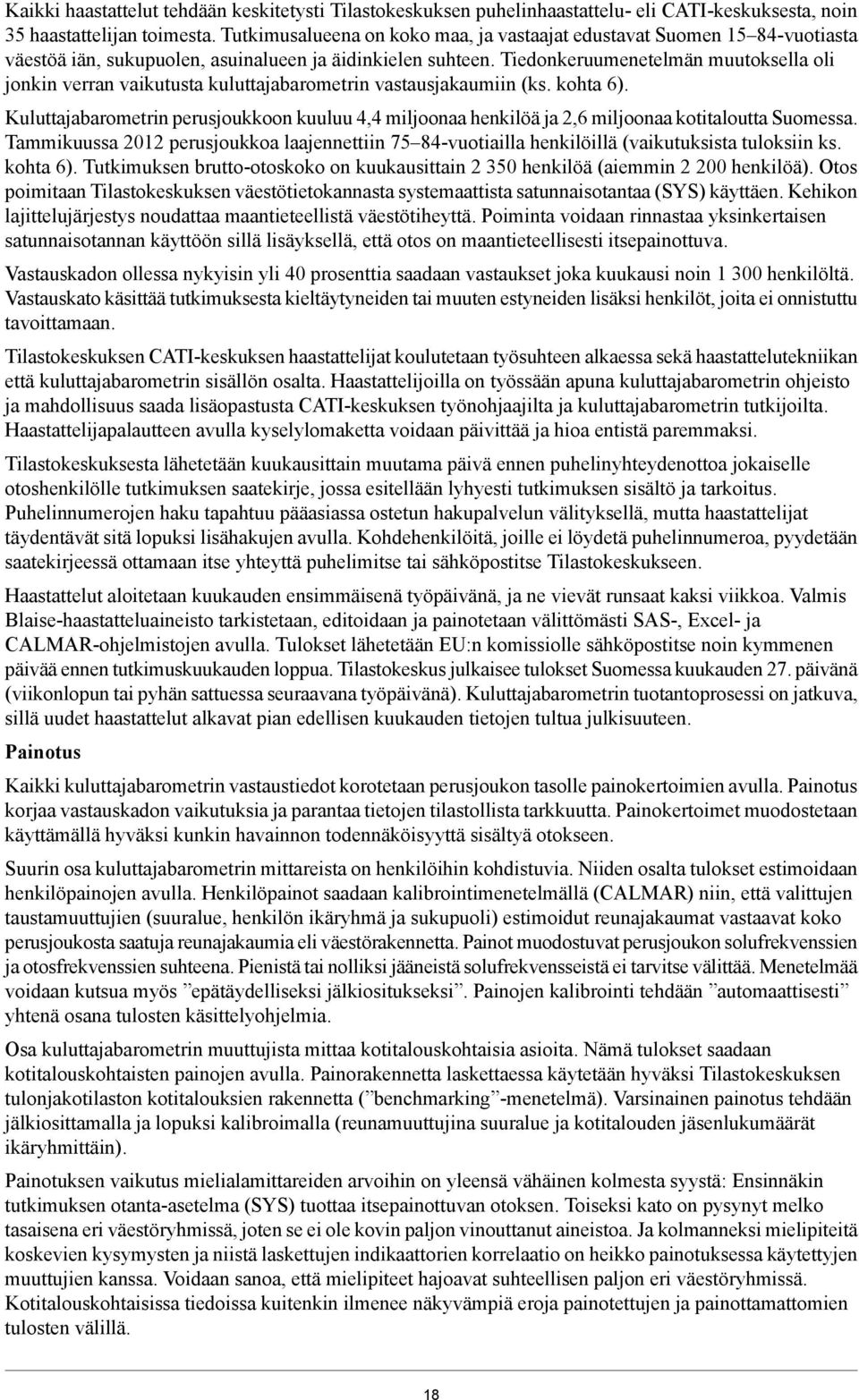 Tiedonkeruumenetelmän muutoksella oli jonkin verran vaikutusta kuluttajabarometrin vastausjakaumiin (ks. kohta 6).