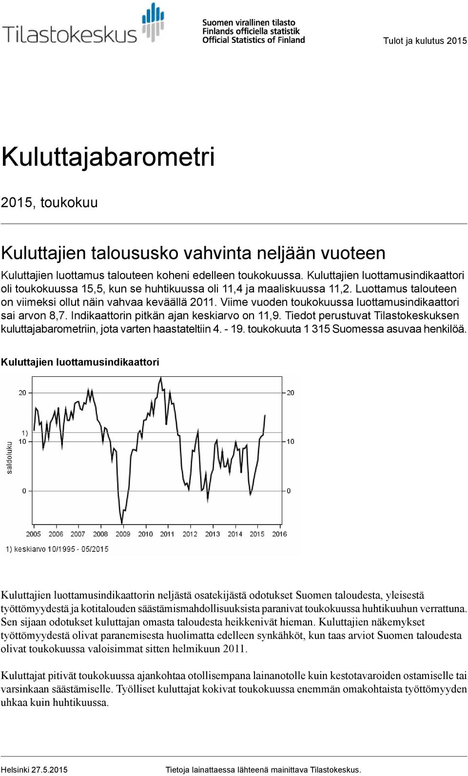 Viime vuoden toukokuussa luottamusindikaattori sai arvon 8,7. Indikaattorin pitkän ajan keskiarvo on 11,9. Tiedot perustuvat Tilastokeskuksen kuluttajabarometriin, jota varten haastateltiin 4. - 19.