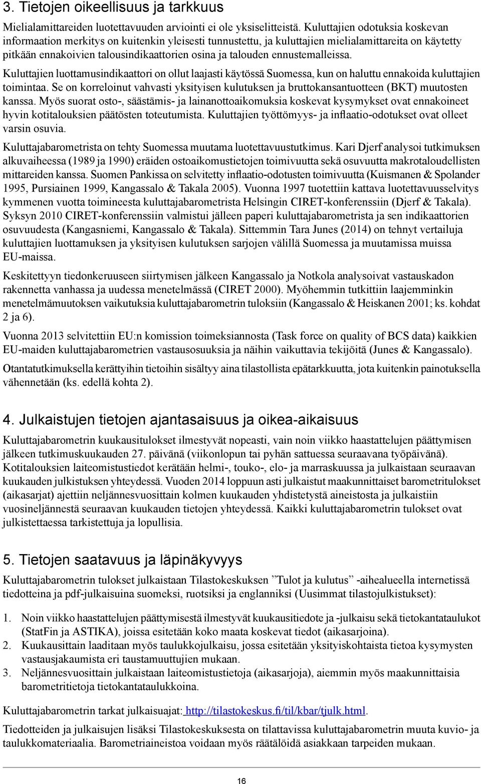 ennustemalleissa. Kuluttajien luottamusindikaattori on ollut laajasti käytössä Suomessa, kun on haluttu ennakoida kuluttajien toimintaa.