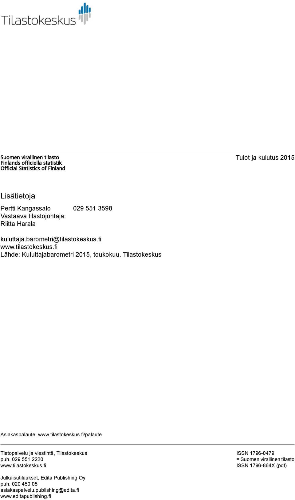 tilastokeskus.fi/palaute Tietopalvelu ja viestintä, Tilastokeskus puh. 029 551 2220 www.tilastokeskus.fi ISSN 1796-0479 = Suomen virallinen tilasto ISSN 1796-864X (pdf) Julkaisutilaukset, Edita Publishing Oy puh.