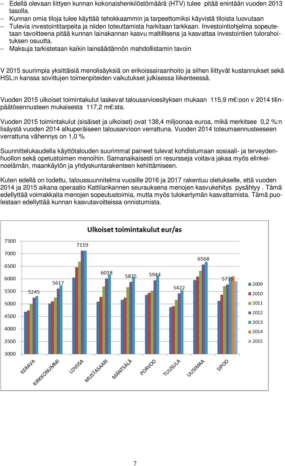 Investointiohjelma sopeutetaan tavoitteena pitää kunnan lainakannan kasvu maltillisena ja kasvattaa investointien tulorahoituksen osuutta.