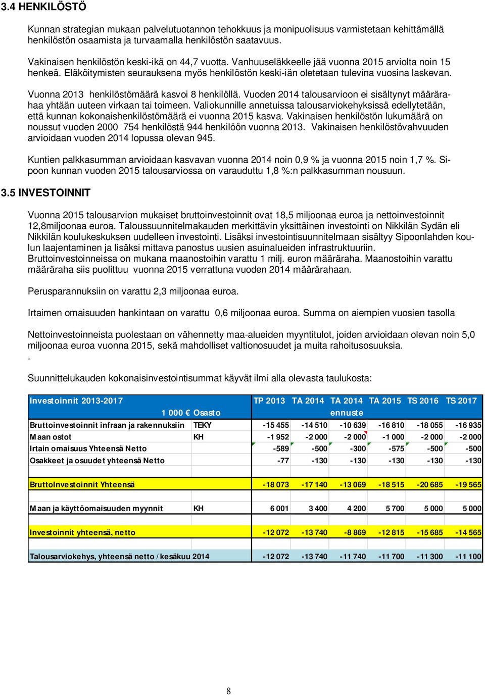 Vuonna 2013 henkilöstömäärä kasvoi 8 henkilöllä. Vuoden 2014 talousarvioon ei sisältynyt määrärahaa yhtään uuteen virkaan tai toimeen.