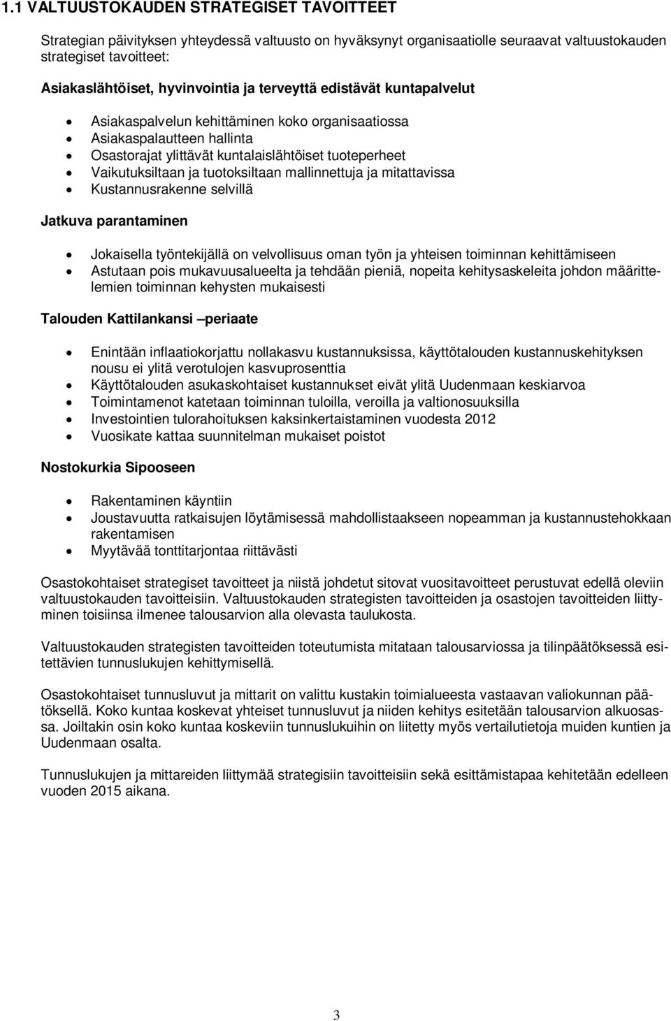 tuotoksiltaan mallinnettuja ja mitattavissa Kustannusrakenne selvillä Jatkuva parantaminen Jokaisella työntekijällä on velvollisuus oman työn ja yhteisen toiminnan kehittämiseen Astutaan pois