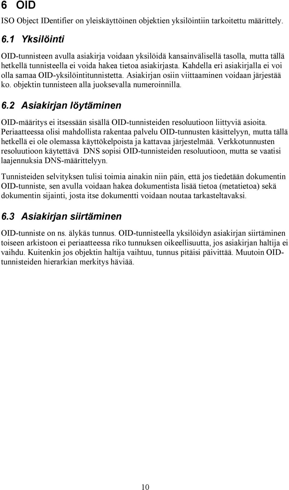 Kahdella eri asiakirjalla ei voi olla samaa OID yksilöintitunnistetta. Asiakirjan osiin viittaaminen voidaan järjestää ko. objektin tunnisteen alla juoksevalla numeroinnilla. 6.