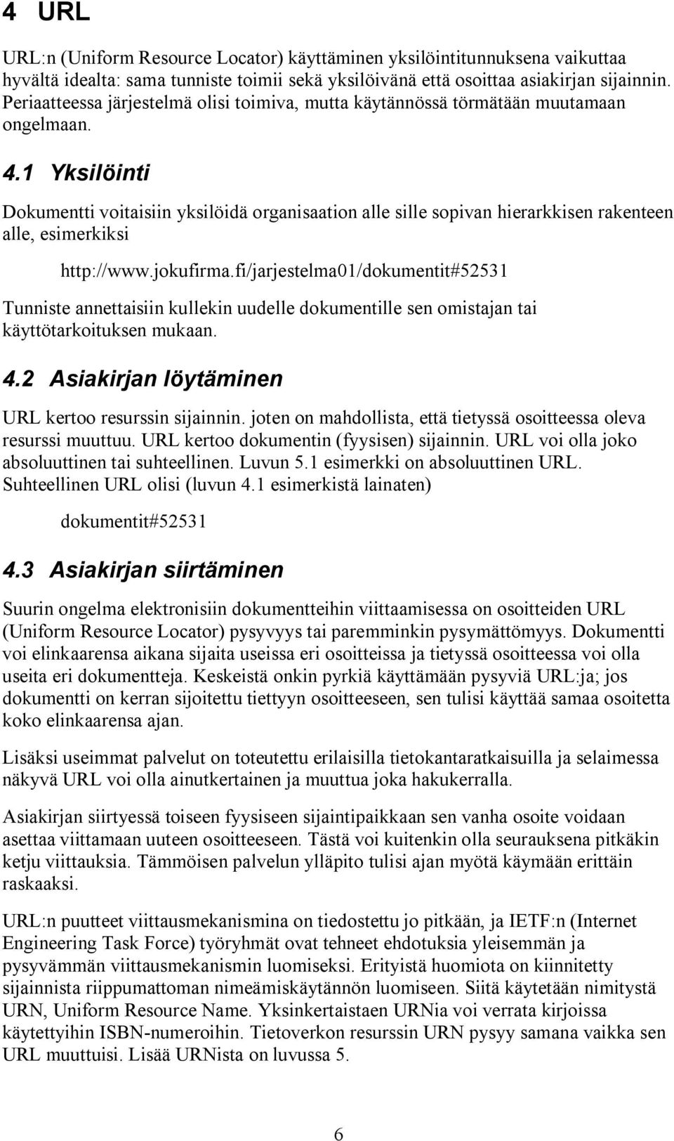 1 Yksilöinti Dokumentti voitaisiin yksilöidä organisaation alle sille sopivan hierarkkisen rakenteen alle, esimerkiksi http://www.jokufirma.