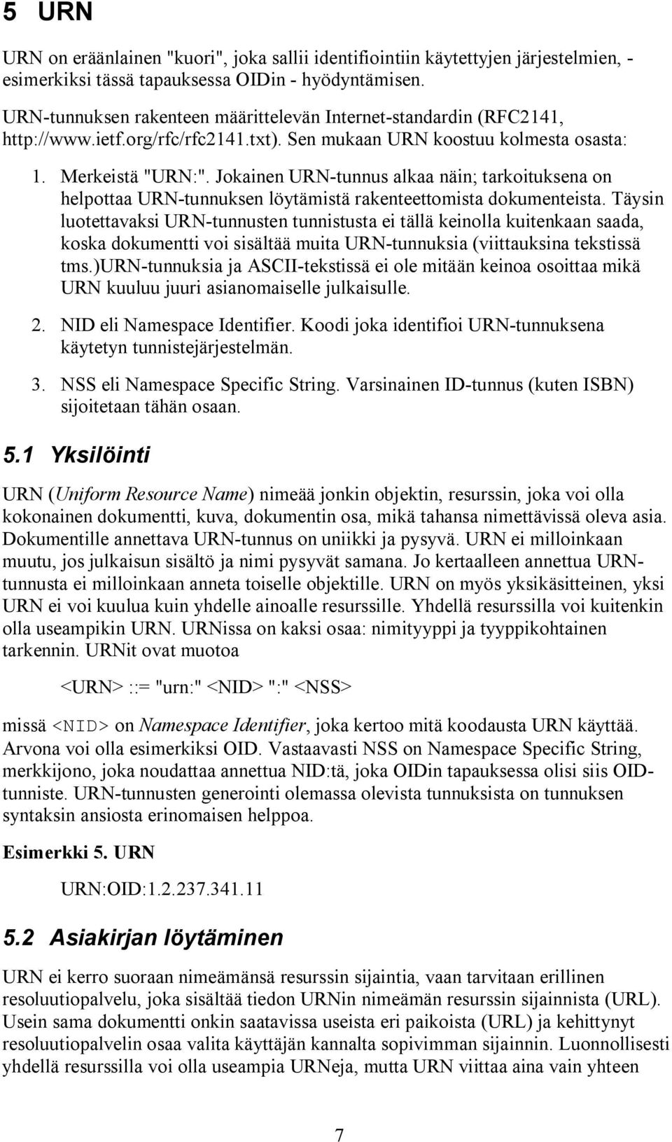 Jokainen URN tunnus alkaa näin; tarkoituksena on helpottaa URN tunnuksen löytämistä rakenteettomista dokumenteista.