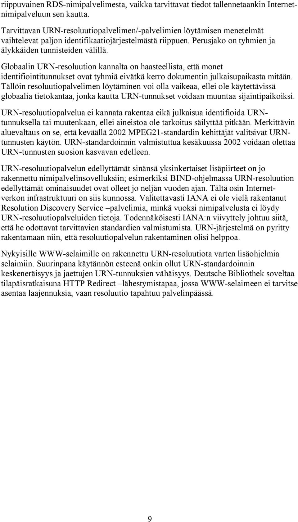 Globaalin URN resoluution kannalta on haasteellista, että monet identifiointitunnukset ovat tyhmiä eivätkä kerro dokumentin julkaisupaikasta mitään.