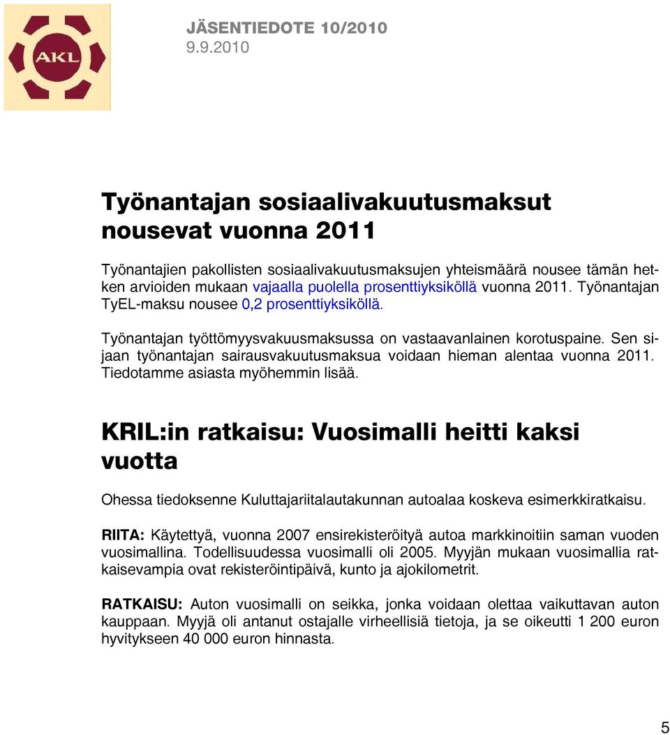 Sen sijaan työnantajan sairausvakuutusmaksua voidaan hieman alentaa vuonna 2011. Tiedotamme asiasta myöhemmin lisää.