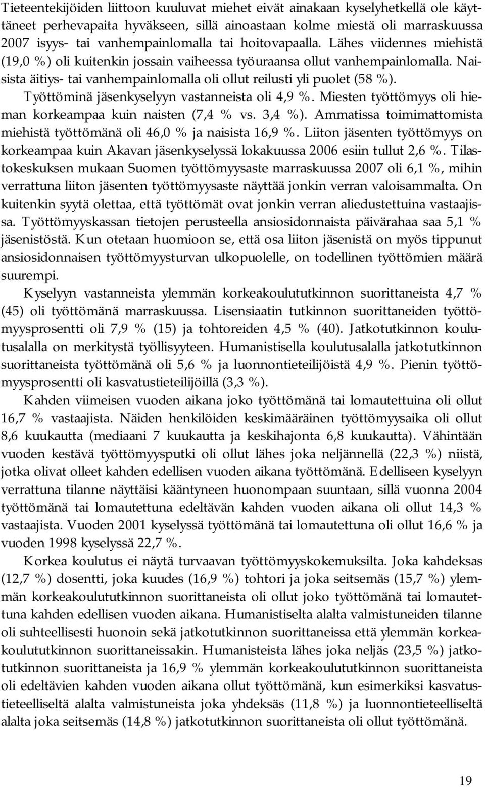 Työttöminä jäsenkyselyyn vastanneista oli 4,9 %. Miesten työttömyys oli hieman korkeampaa kuin naisten (7,4 % vs. 3,4 %). Ammatissa toimimattomista miehistä työttömänä oli 46,0 % ja naisista 16,9 %.