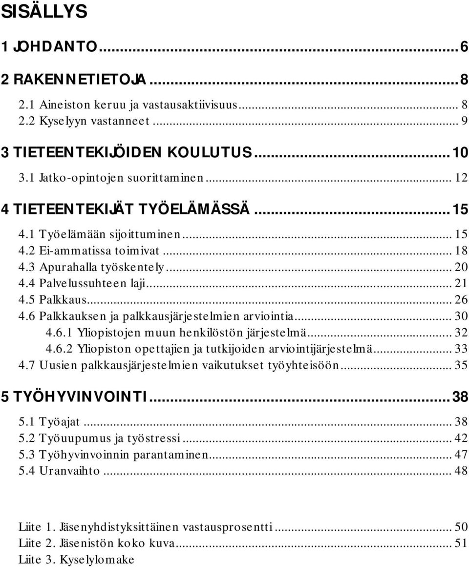 6 Palkkauksen ja palkkausjärjestelmien arviointia... 30 4.6.1 Yliopistojen muun henkilöstön järjestelmä... 32 4.6.2 Yliopiston opettajien ja tutkijoiden arviointijärjestelmä... 33 4.