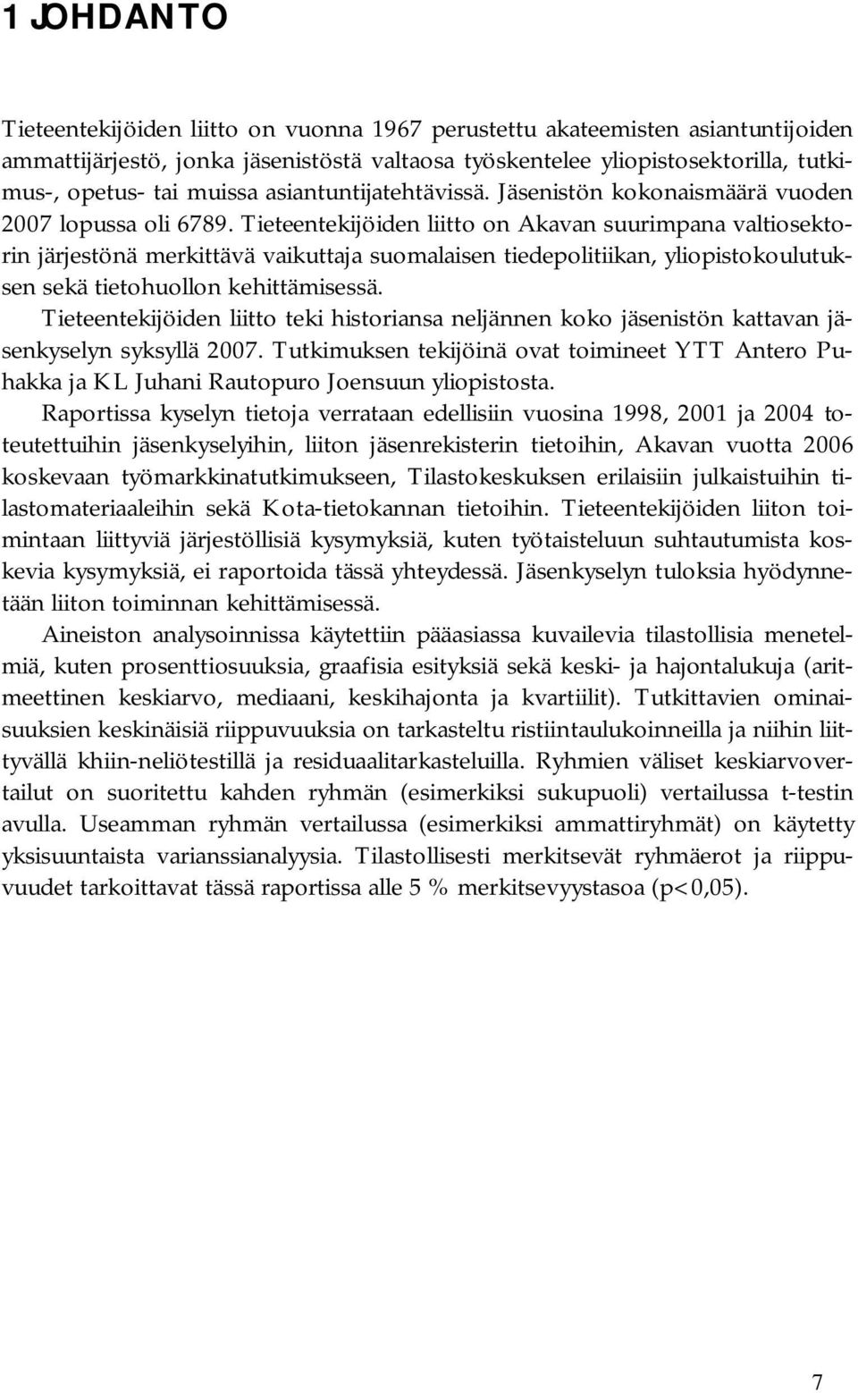 Tieteentekijöiden liitto on Akavan suurimpana valtiosektorin järjestönä merkittävä vaikuttaja suomalaisen tiedepolitiikan, yliopistokoulutuksen sekä tietohuollon kehittämisessä.