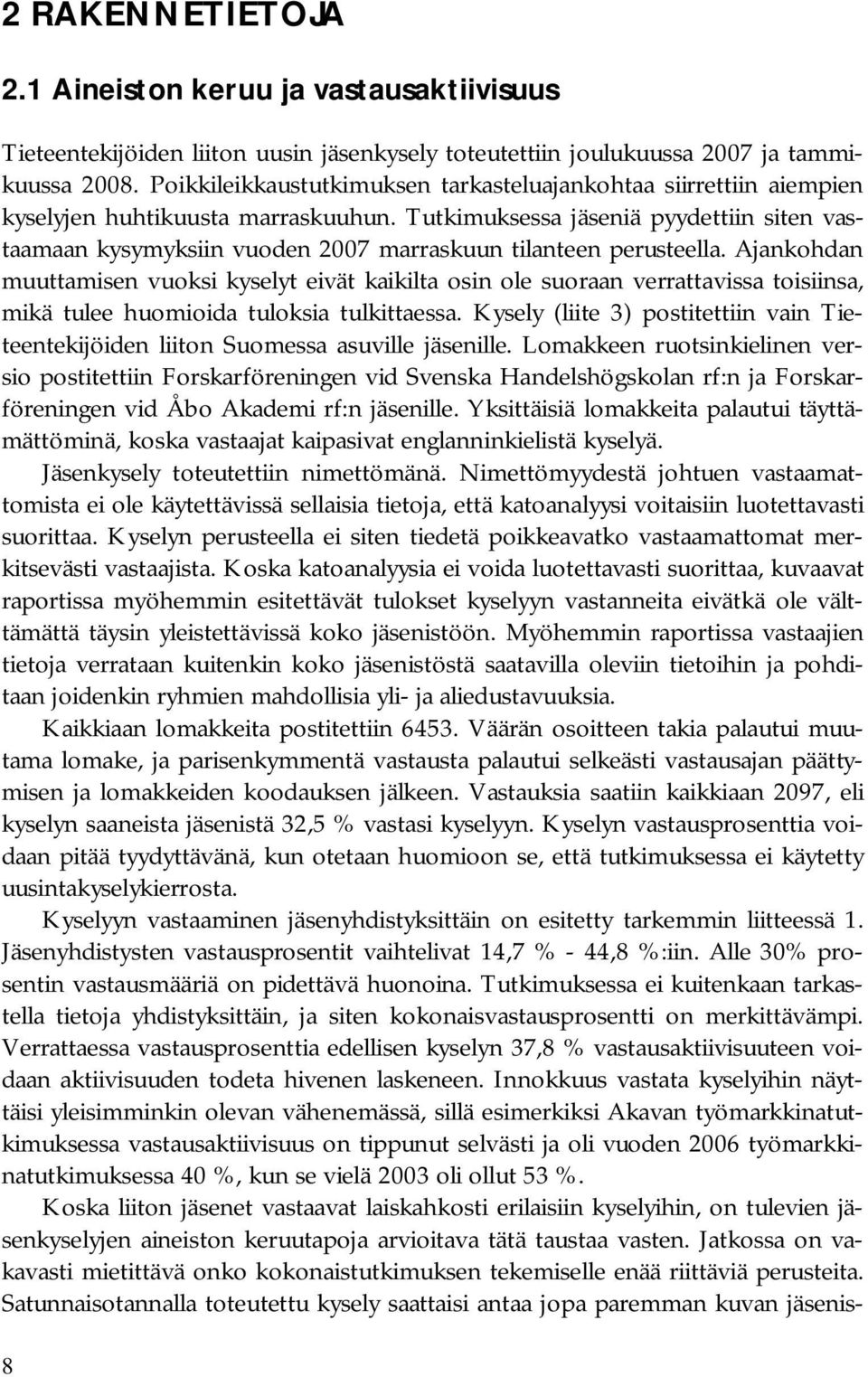 Tutkimuksessa jäseniä pyydettiin siten vastaamaan kysymyksiin vuoden 2007 marraskuun tilanteen perusteella.