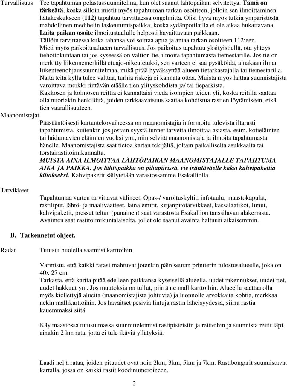 Olisi hyvä myös tutkia ympäristöstä mahdollinen medihelin laskeutumispaikka, koska sydänpotilailla ei ole aikaa hukattavana. Laita paikan osoite ilmoitustaululle helposti havaittavaan paikkaan.