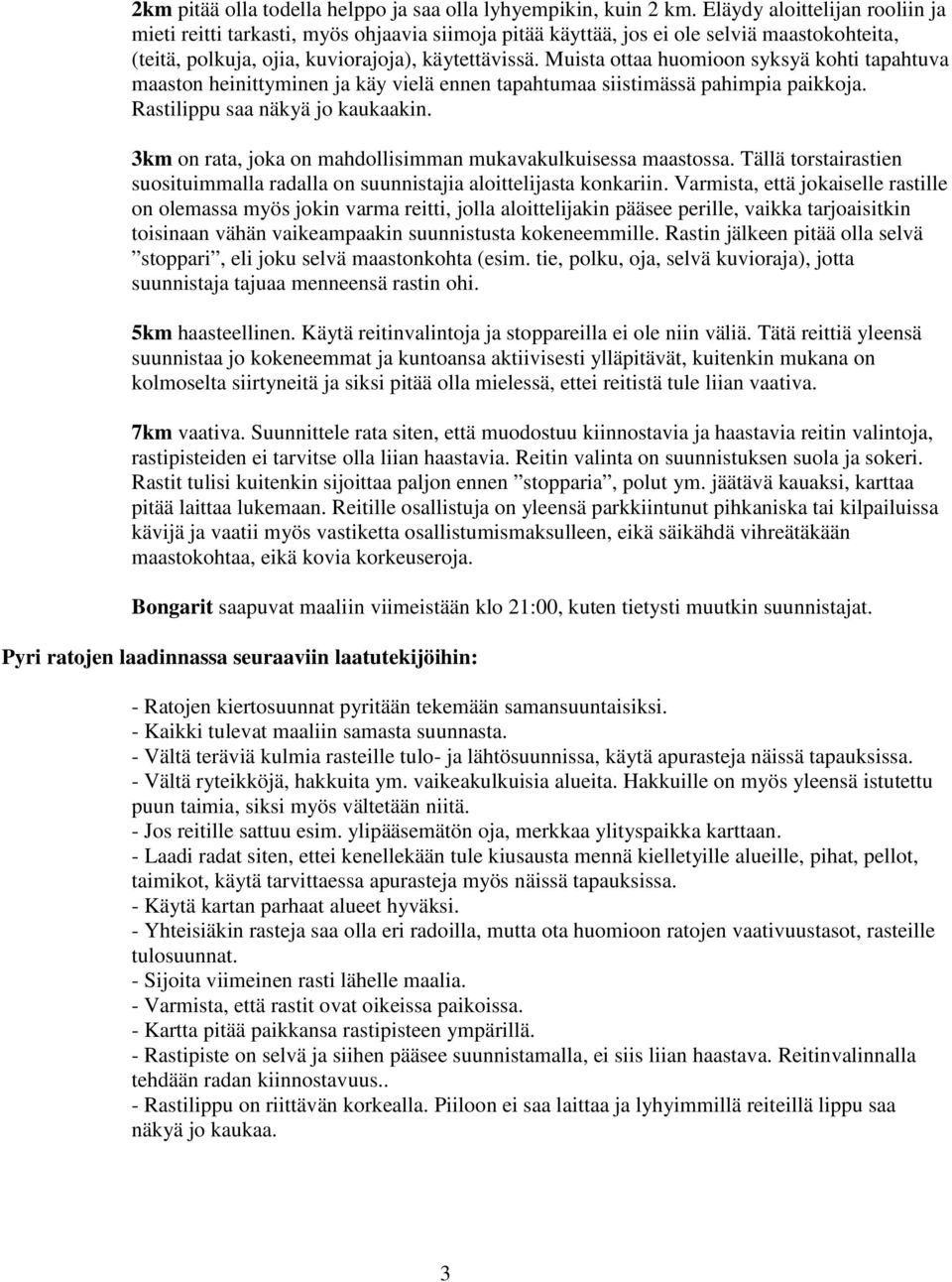 Muista ottaa huomioon syksyä kohti tapahtuva maaston heinittyminen ja käy vielä ennen tapahtumaa siistimässä pahimpia paikkoja. Rastilippu saa näkyä jo kaukaakin.