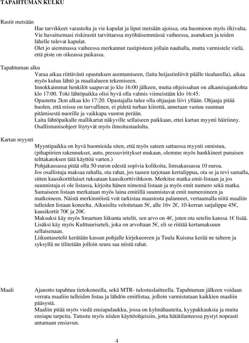 Olet jo aiemmassa vaiheessa merkannut rastipisteen jollain nauhalla, mutta varmistele vielä, että piste on oikeassa paikassa.