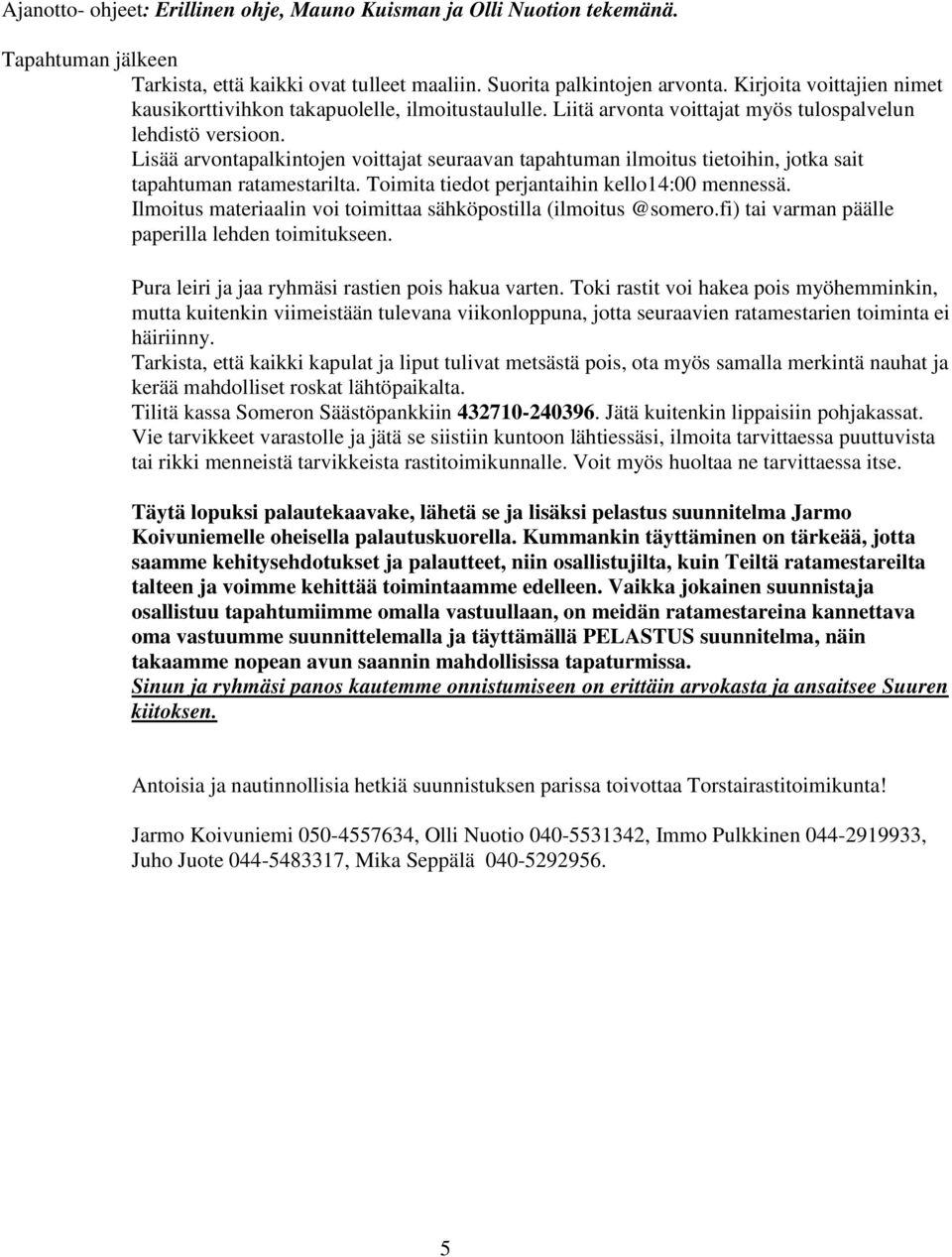 Lisää arvontapalkintojen voittajat seuraavan tapahtuman ilmoitus tietoihin, jotka sait tapahtuman ratamestarilta. Toimita tiedot perjantaihin kello14:00 mennessä.