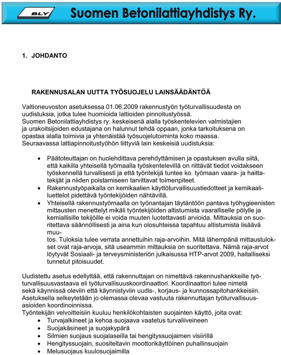 keskeisenä alalla työskentelevien valmistajien ja urakoitsijoiden edustajana on halunnut tehdä oppaan, jonka tarkoituksena on opastaa alalla toimivia ja yhtenäistää työsuojelutoiminta koko maassa.