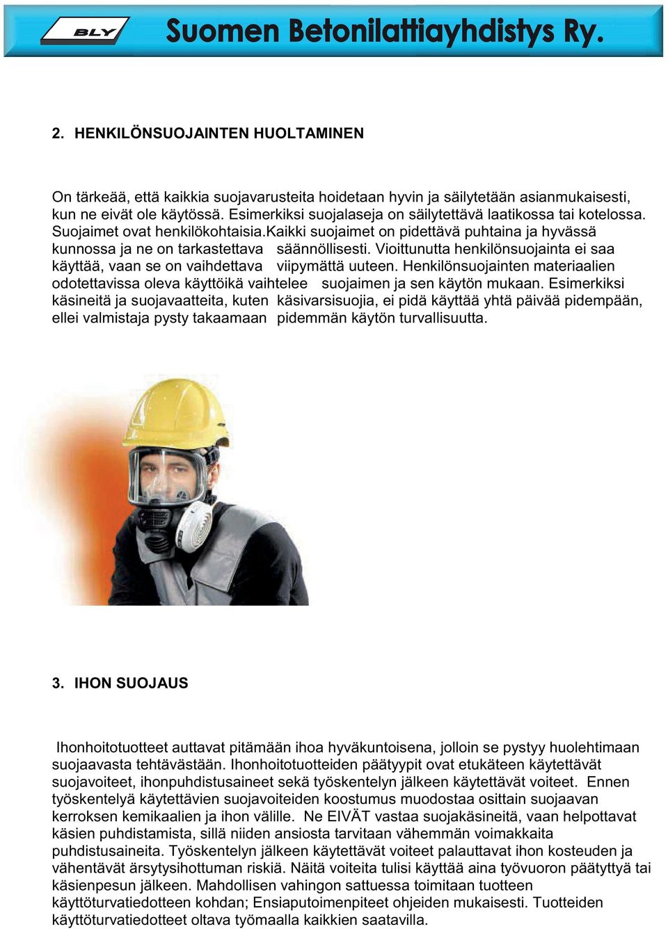 Vioittunutta henkilönsuojainta ei saa käyttää, vaan se on vaihdettava viipymättä uuteen. Henkilönsuojainten materiaalien odotettavissa oleva käyttöikä vaihtelee suojaimen ja sen käytön mukaan.